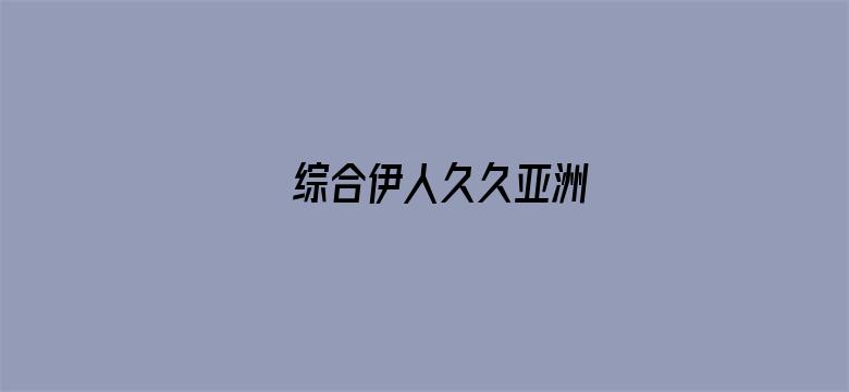 >综合伊人久久亚洲横幅海报图