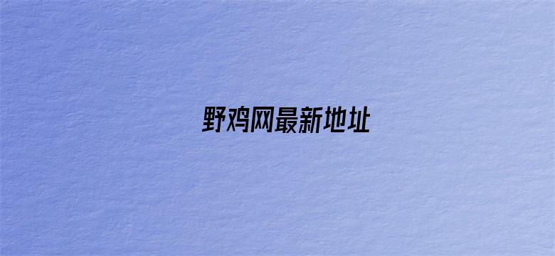 >野鸡网最新地址横幅海报图